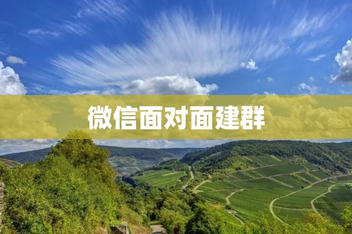 微信面对面建群:让社交更有温度