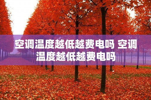 空调温度越低越费电吗 空调温度越低越费电吗