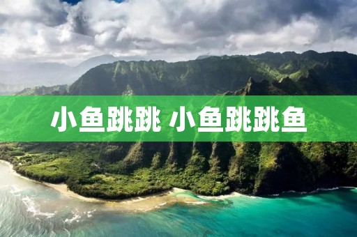 小鱼跳跳 小鱼跳跳鱼