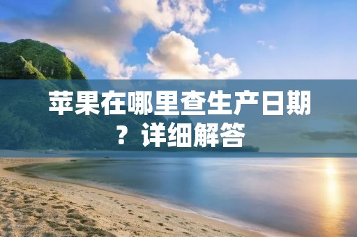 苹果在哪里查生产日期?详细解答