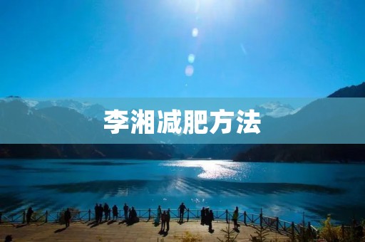 李湘减肥方法：从饮食到运动，全面把控身材