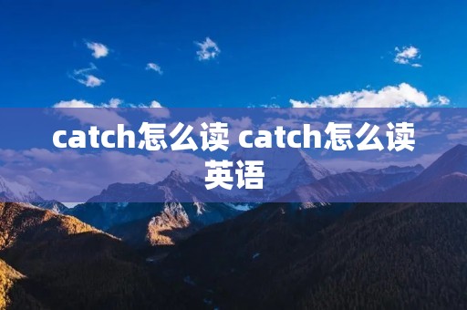 catch怎么读 catch怎么读英语