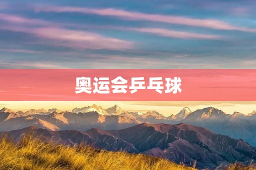奥运会乒乓球：中国队再次斩获多块金牌