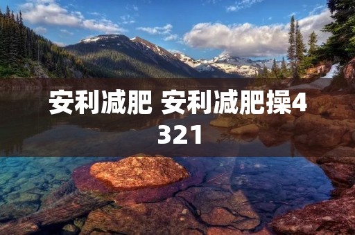 安利减肥 安利减肥操4321