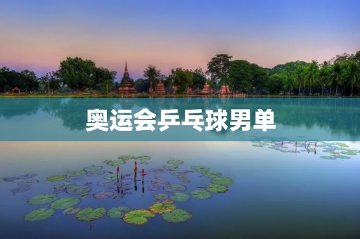 奥运会乒乓球男单：中国队霸主地位稳如泰山