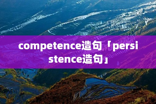 competence造句「persistence造句」 competence造句「persistence造句」