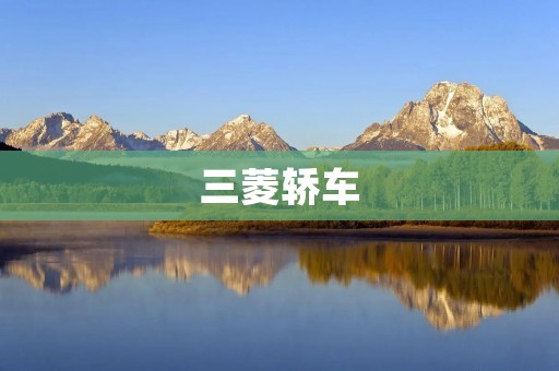 三菱轿车:品质与科技的完美结合 三菱轿车:品质与科技的完美结合