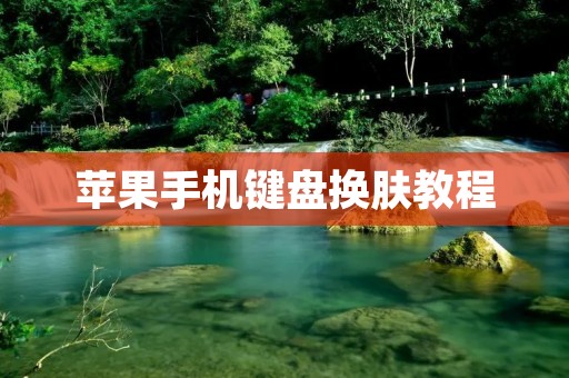 苹果手机键盘换肤教程：让你的手机键盘焕然一新