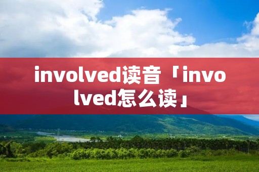 involved读音「involved怎么读」