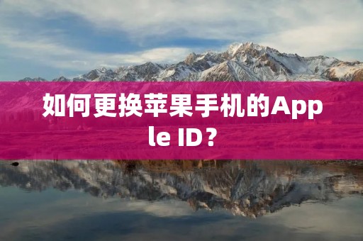 如何更换苹果手机的Apple ID？
