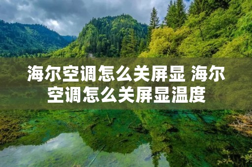 海尔空调怎么关屏显 海尔空调怎么关屏显温度