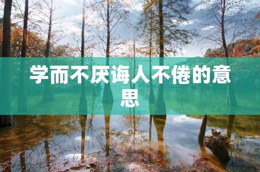 学而不厌诲人不倦的意思