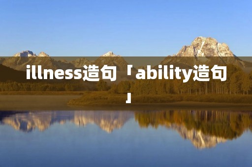 illness造句「ability造句」