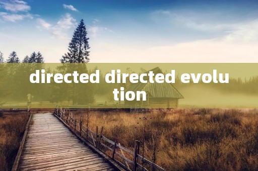 directed directed evolution directed directed evolution