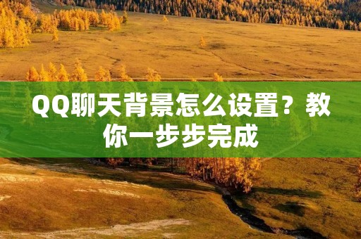 QQ聊天背景怎么设置？教你一步步完成