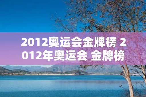 2012奥运会金牌榜 2012年奥运会 金牌榜