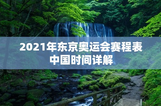 2021年东京奥运会赛程表中国时间详解