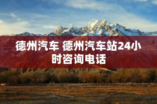 德州汽车 德州汽车站24小时咨询** 德州汽车 德州汽车站24小时咨询**