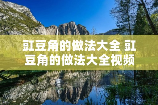 豇豆角的做法大全 豇豆角的做法大全视频