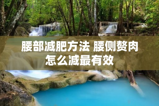 腰部减肥方法 腰侧赘肉怎么减最有效