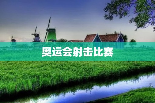 奥运会射击比赛:精准射击的极致竞技 奥运会射击比赛:精准射击的极致竞技