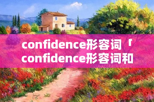 confidence形容词「confidence形容词和副词」 confidence形容词「confidence形容词和副词」