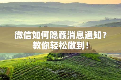 微信如何隐藏消息通知?教你轻松做到!
