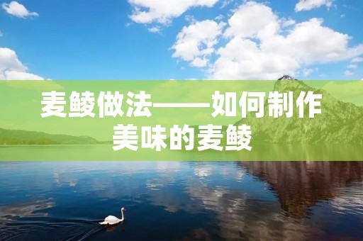 麦鲮做法——如何制作美味的麦鲮 麦鲮做法——如何制作美味的麦鲮