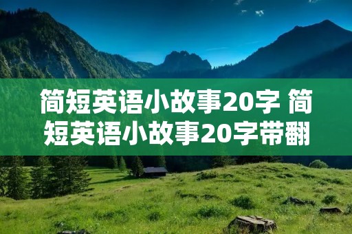 简短英语小故事20字 简短英语小故事20字带翻译