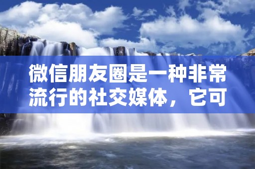 微信朋友圈是一种非常流行的社交媒体,它可以让我们与朋友分享我们的生活点滴和思想感悟。但是,如何在微信朋友圈发文字呢?以下是一些关于微信朋友圈发文字的技巧和注意事项。