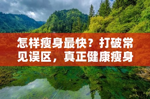 怎样瘦身最快？打破常见误区，真正健康瘦身！