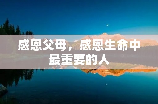 感恩父母,感恩生命中最重要的人