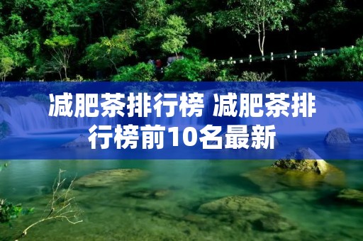 减肥茶排行榜 减肥茶排行榜前10名最新