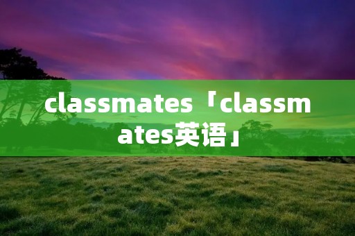 classmates「classmates英语」
