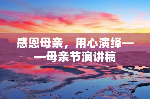 感恩母亲,用心演绎——母亲节演讲稿