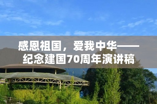 感恩祖国,爱我中华——纪念建国70周年演讲稿