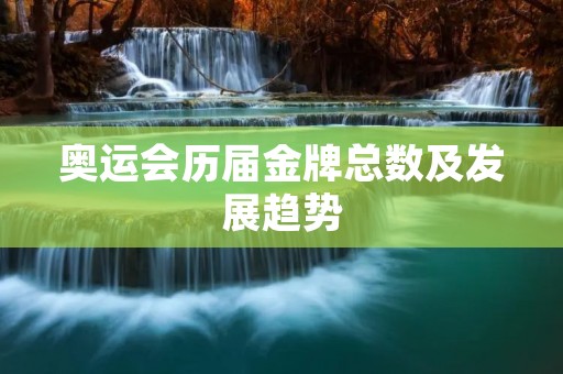 奥运会历届金牌总数及发展趋势 奥运会历届金牌总数及发展趋势