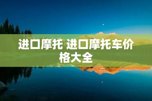 进口摩托 进口摩托车价格大全 进口摩托 进口摩托车价格大全