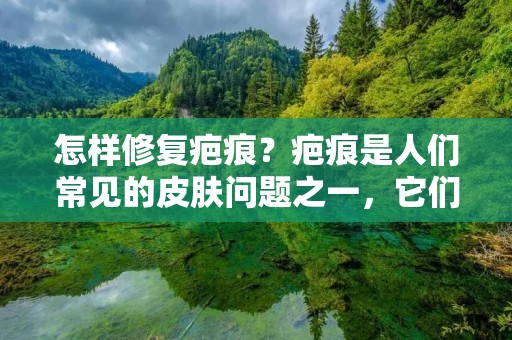怎样修复疤痕？疤痕是人们常见的皮肤问题之一，它们的形成可以是因为外伤、手术、烧伤、痘痘等原因引起的。疤痕通常会影响到人们的外表，特别是在暴露的部位，会让人感到不自信和尴尬。因此，许多人都在寻找有效的方法来修复疤痕。下面将介绍几种修复疤痕的方法，帮助你减轻疤痕的影响。