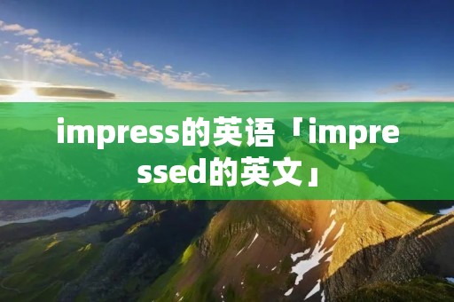 impress的英语「impressed的英文」