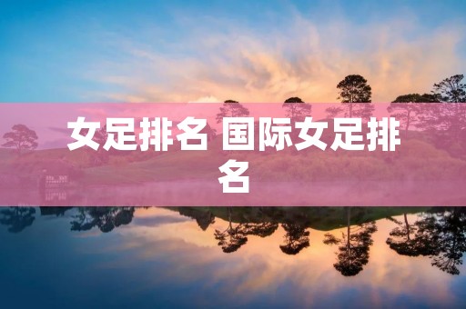 女足排名 国际女足排名