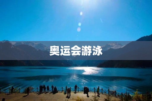 奥运会游泳:历史、现状与未来 奥运会游泳:历史、现状与未来