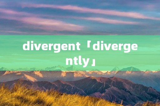 divergent「divergently」