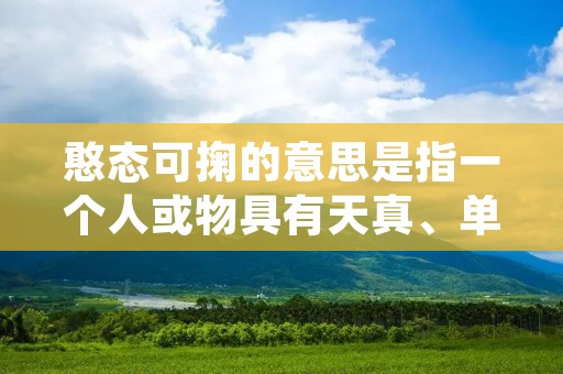 憨态可掬的意思是指一个人或物具有天真、单纯、可爱的外表和行为,让人不由自主地产生亲近和喜爱的感觉。这种憨态可掬的特质不仅仅是一种表面现象,更深层次的,它代表了一种纯真、善良和真诚的态度。