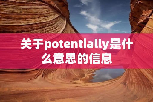 关于potentially是什么意思的信息