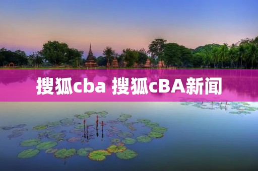 搜狐cba 搜狐cBA新闻 搜狐cba 搜狐cBA新闻