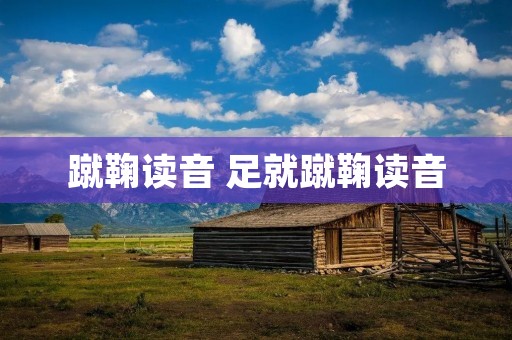 蹴鞠读音 足就蹴鞠读音