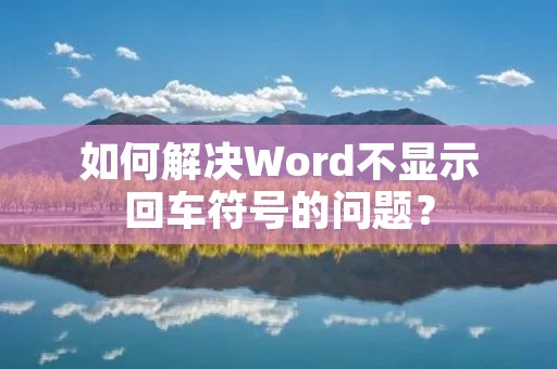 如何解决Word不显示回车符号的问题?