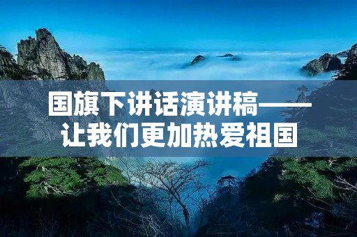 国旗下讲话演讲稿——让我们更加热爱祖国