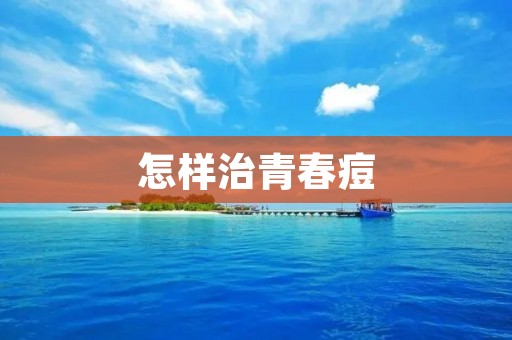 怎样治青春痘